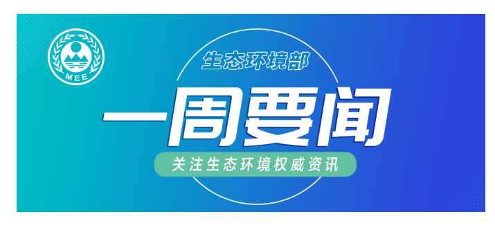 生態(tài)環(huán)境部一周要聞（6.1—6.7）